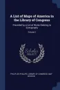 A List of Maps of America in the Library of Congress. Preceded by a List of Works Relating to Cartography; Volume 2 - Philip Lee Phillips