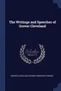 The Writings and Speeches of Grover Cleveland - Grover Cleveland, George Frederick Parker