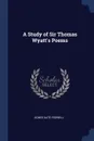 A Study of Sir Thomas Wyatt's Poems - Agnes Kate Foxwell