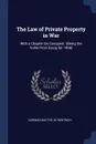 The Law of Private Property in War. With a Chapter On Conquest. (Being the Yorke Prize Essay for 1906) - Norman Mattos De Bentwich