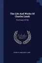 The Life And Works Of Charles Lamb. The Essays Of Elia - Lamb Charles, Mary Lamb