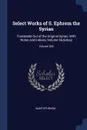 Select Works of S. Ephrem the Syrian. Translated Out of the Original Syriac, With Notes and Indices, Volume 56;. Volume 525 - Saint Ephraem