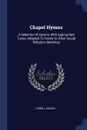 Chapel Hymns. A Selection Of Hymns, With Appropriate Tunes, Adapted To Vestry Or Other Social Religious Meetings - Lowell Mason