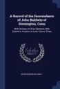 A Record of the Descendants of John Baldwin of Stonington, Conn. With Notices of Other Baldwins Who Settled in America in Early Colony Times - John Denison Baldwin