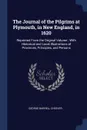 The Journal of the Pilgrims at Plymouth, in New England, in 1620. Reprinted From the Original Volume ; With Historical and Local Illustrations of Provinces, Principles, and Persons - George Barrell Cheever