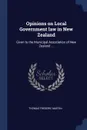 Opinions on Local Government law in New Zealand. Given to the Municipal Association of New Zealand ... - Thomas Frederic Martin