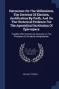 Discourses On The Millennium, The Doctrine Of Election, Justification By Faith, And On The Historical Evidence For The Apostolical Institution Of Episcopacy. Together With Preliminary Remarks On The Principles Of Scriptural Interpretation - Michael Russell