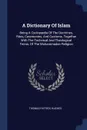 A Dictionary Of Islam. Being A Cyclopaedia Of The Doctrines, Rites, Ceremonies, And Customs, Together With The Technical And Theological Terms, Of The Muhammadan Religion - Thomas Patrick Hughes