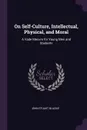 On Self-Culture, Intellectual, Physical, and Moral. A Vade Mecum for Young Men and Students - John Stuart Blackie