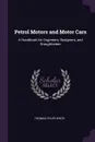 Petrol Motors and Motor Cars. A Handbook for Engineers, Designers, and Draughtsmen - Thomas Hyler White