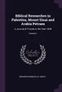Biblical Researches in Palestine, Mount Sinai and Arabia Petraea. A Journal of Travels in the Year 1838; Volume 1 - Edward Robinson, Eli Smith