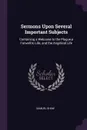 Sermons Upon Several Important Subjects. Containing a Welcome to the Plague,a Farwell to Life, and the Angelical Life - Samuel Shaw