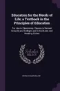 Education for the Needs of Life; a Textbook in the Principles of Education. For Use in Elementary Classes in Normal Schools and Colleges and in Institutes and Reading Circles - Irving Elgar Miller