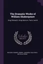 The Dramatic Works of William Shakespeare. King Richard Ii. King Henry Iv, Parts I and II - Richard Farmer, Samuel Johnson, Isaac Reed