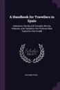 A Handbook for Travellers in Spain. Andalucia, Ronda and Granada, Murcia, Valencia, and Catalonia; the Portions Best Suited for the Invalid - Richard Ford