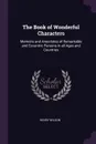 The Book of Wonderful Characters. Memoirs and Anecdotes of Remarkable and Eccentric Persons in all Ages and Countries - Henry Wilson