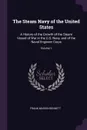 The Steam Navy of the United States. A History of the Growth of the Steam Vessel of War in the U.S. Navy, and of the Naval Engineer Corps; Volume 1 - Frank Marion Bennett