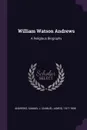 William Watson Andrews. A Religious Biography - Samuel J. 1817-1906 Andrews