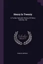 Henry Is Twenty. A Further Episodic History Of Henry Calverly, 3rd - Samuel Merwin