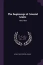 The Beginnings of Colonial Maine. 1602-1658 - Henry Sweetser Burrage