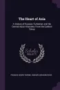 The Heart of Asia. A History of Russian Turkestan and the Central Asian Khanates From the Earliest Times - Francis Henry Skrine, Edward Denison Ross
