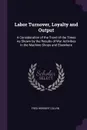 Labor Turnover, Loyalty and Output. A Consideration of the Trend of the Times As Shown by the Results of War Activities in the Machine Shops and Elsewhere - Fred Herbert Colvin