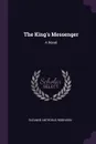The King's Messenger. A Novel - Suzanne Antrobus Robinson