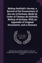 Bishop Hatfield's Survey, a Record of the Possessions of the see of Durham, Made by Order of Thomas de Hatfield, Bishop of Durham. With an Appendix of Original Documents, and a Glossary - Eng Bishop Durham, William Greenwell