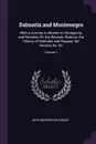 Dalmatia and Montenegro. With a Journey to Mostar in Herzegovia, and Remarks On the Slavonic Nations; the History of Dalmatia and Ragusa; the Uscocs; &c. &c; Volume 1 - John Gardner Wilkinson