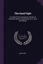 The Good Fight. Or, More Than Conquerors, Stories of Christian Martyrs and Heroes, by J. Hunt and Others - John Hunt