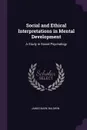 Social and Ethical Interpretations in Mental Development. A Study in Social Psychology - James Mark Baldwin