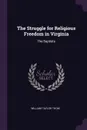 The Struggle for Religious Freedom in Virginia. The Baptists - William Taylor Thom