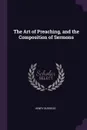 The Art of Preaching, and the Composition of Sermons - Henry Burgess