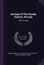 Geology Of The Eureka District, Nevada. With An Atlas - Arnold Hague