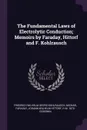 The Fundamental Laws of Electrolytic Conduction; Memoirs by Faraday, Hittorf and F. Kohlrausch - Friedrich Wilhelm Georg Kohlrausch, Michael Faraday, Johann Wilhelm Hittorf