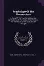 Psychology Of The Unconscious. A Study Of The Transformations And Symbolisms Of The Libido : A Contribution To The History Of The Evolution Of Thought - Carl Gustav Jung