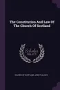 The Constitution And Law Of The Church Of Scotland - Church of Scotland, John Tulloch