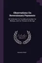 Observations On Reversionary Payments. On Schemes For Providing Annuities For Widows, And For Persons In Old Age - Richard Price