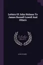 Letters Of John Holmes To James Russell Lowell And Others - John Holmes