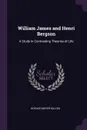 William James and Henri Bergson. A Study in Contrasting Theories of Life - Horace Meyer Kallen
