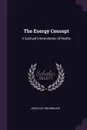 The Energy Concept. A Spiritual Interpretation of Reality - Lewis Guy Rohrbaugh