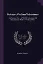 Britain's Civilian Volunteers. Authorized Story of British Voluntary Aid Detachment Work in the Great War - Thekla Bowser