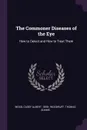 The Commoner Diseases of the Eye. How to Detect and How to Treat Them - Casey Albert Wood, Thomas Adams Woodruff