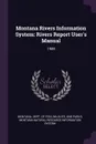 Montana Rivers Information System. Rivers Report User's Manual: 1989 - Montana Natural Resource Informa System