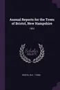 Annual Reports for the Town of Bristol, New Hampshire. 1892 - Bristol Bristol