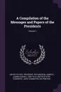 A Compilation of the Messages and Papers of the Presidents; Volume 1 - United States. President