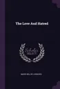 The Love And Hatred - Marie Belloc Lowndes