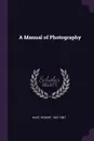 A Manual of Photography - Robert Hunt