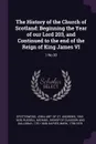 The History of the Church of Scotland. Beginning the Year of our Lord 203, and Continued to the end of the Reign of King James VI: 1 No.93 - Mark Napier