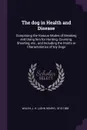 The dog in Health and Disease. Comprising the Various Modes of Breaking and Using him for Hunting, Coursing, Shooting, etc., and Including the Points or Characteristics of toy Dogs - J H. 1810-1888 Walsh